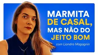 EP #2 - MARMITA de CASAL, mas NÃO do jeito BOM (com Liandra Magagnin)