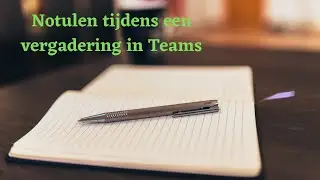 Notulen tijdens een vergadering in Teams bijhouden!