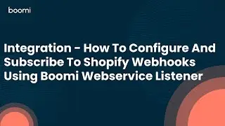 Integration - How To Configure And Subscribe To Shopify Webhooks Using Boomi Webservice Listener