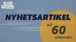 60 SEKUNDER | Så här skriver du en nyhetsartikel