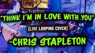 Chris Stapleton - Think I’m In Love With You (Looping Cover)