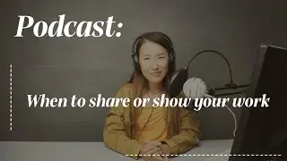 When to Share or Show Your Work #ep08