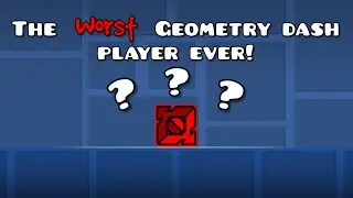 The WORST Geometry dash player EVER!!!