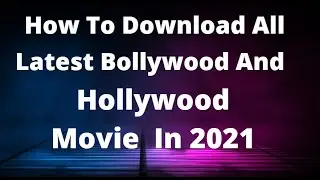 How To Download All Latest Bollywood And Hollywood Movie In 2021.