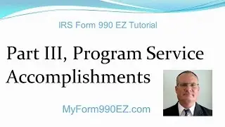 Form 990-EZ Tutorial #8: Part III, Program Service Accomplishments