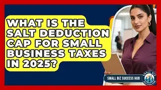 What Is the SALT Deduction Cap for Small Business Taxes in 2025? | Small Biz Success Hub News