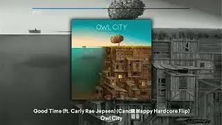 Owl City - Good Time (ft. Carly Rae Jepsen) (Happy Hardcore Flip) (Copyright Test)