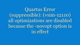Fix Quartus error: vsim-12110 all optimizations are disabled because the -novopt option is in effect
