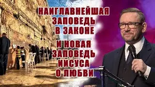 Наиглавнейшая заповедь в законе и новая заповедь Иисуса о любви | Алексей Ледяев | 07.04.24