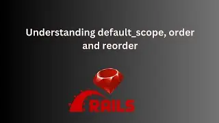 Understanding default_scope ordering and reorder
