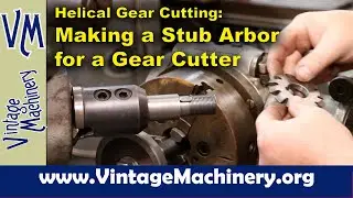 Cutting Helical Gears on the Horizontal Mill 4: Machining a Stub Arbor to hold a Gear Cutter