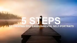 5 STEPS To Creating EPIC ENVIRONMENTAL SELF-PORTRAITS