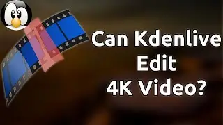 Can You Edit 4K Video in Kdenlive on Linux?