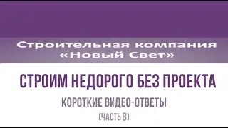 короткие ВИДЕО-ОТВЕТЫ: строим НЕДОРОГО, БЕЗ ПРОЕКТА, всё как вы хотите (часть 8)