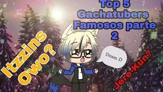 Top 5 Gachatubers famosos parte 2 (especial 50 videos en yt)