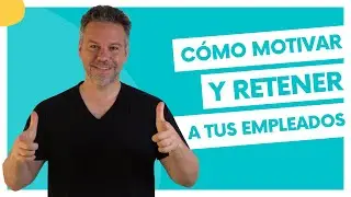 Cómo motivar y retener a tus empleados