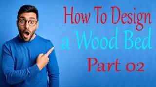 How To Design a Wood Bed 2022 Part 02
