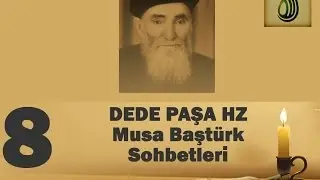 Dede Paşa Hz. - Musa Baştürk Bayburdi Sohbetleri 8 | Tasavvuf Sohbetleri