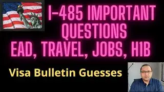 I 485 *Important Questions*, EAD, Job change, H1b, Visa bulletin Prediction