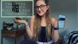 CURRENT FAVORITES: Podcasts, Playlists and YouTubers!