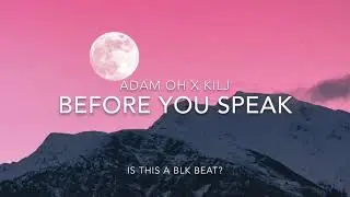 Adam Oh X KILJ - Before You Speak (Lyrics)