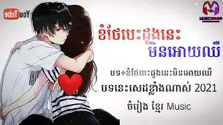 បទថ្មី 2021 ខំថែបេះដូងនេះមិនអោយឈឺ 🎵បទនេះសេដណាស់ បទកំពុងល្បី2021ចំរៀង ខ្មែរ Music