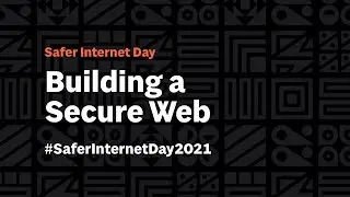 Safer Internet Day 2021: Building a Secure Web