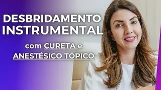 DESBRIDAMENTO INSTRUMENTAL - CURETA e ANESTÉSICO TÓPICO