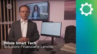Pillole Smart Tech | Soluzioni Finanziarie Lenovo