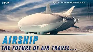 Airship May Be the Future of Air Travel | Varialift Airship | Digital Transformation Leadership