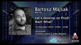 Let’s develop on Prod! Wait! What?! (Bartosz Majsak)