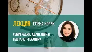 Елена Норик "Эмиграция, адаптация и гештальт-терапия"