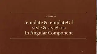 Lecture-6: template & templateUrl ;style & styleUrls in Angular Component