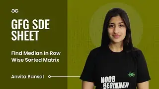 GFG SDE SHEET || Conquering the SDE Role || Find Median in Row Wise Sorted Matrix