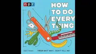 How To Do Everything: Kind of an advice show. Kind of.
