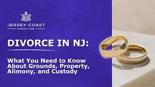 Divorce in NJ: What You Need to Know About Grounds, Property, Alimony, and Custody