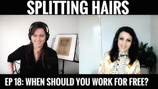 SPLITTING HAIRS EPISODE 18 - WHEN SHOULD YOU WORK FOR FREE?
