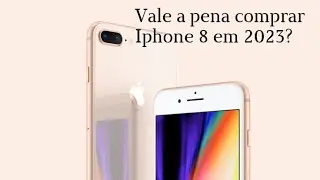 Ainda Vale a pena comprar iphone 8 ou 8 plus em 2023?
