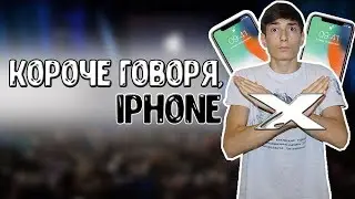 КОРОЧЕ ГОВОРЯ, IPHONE X