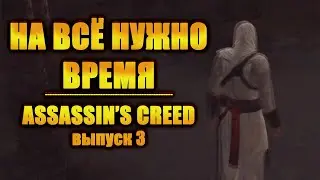 На всё нужно время. Assasin's creed.Выпуск 3