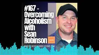 #167   LOSING OVER 100 POUNDS! Overcoming ALCOHOLISM with Sean Robinson
