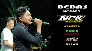 BEBAS ~ ADIT SANJAYA ~ NPK LIVE PAK ANI DUWE GAWE