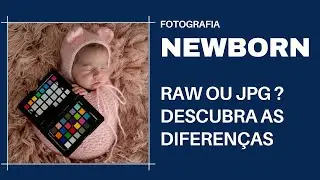 RAW OU JPG NA FOTOGRAFIA NEWBORN - ESCOLHA O MELHOR FORMATO PARA VOCÊ