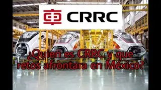 ¿Quien es CRRC? / y que retos a superar en Mèxico|