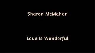 Sharon McMahan   Love Is Wonderful
