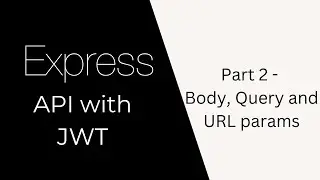 Express API with JWT auth | Part 2 | Accessing Body, Query and URL params