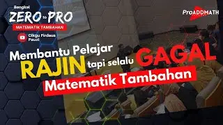Bengkel ZTP Membantu Pelajar RAJIN yang selalu GAGAL MATEMATIK TAMABAHAN | ProAddMath Academy