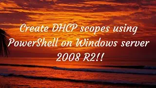 Create DHCP scopes using PowerShell on windows server 2008 R2! Easier way!