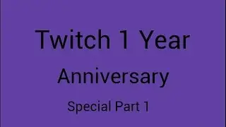 Twitch 1 Year Anniversary Special Part 1