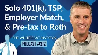 Solo 401(k), TSP, Employer Match and Converting from Pre-tax to Roth Questions - WCI Podcast 